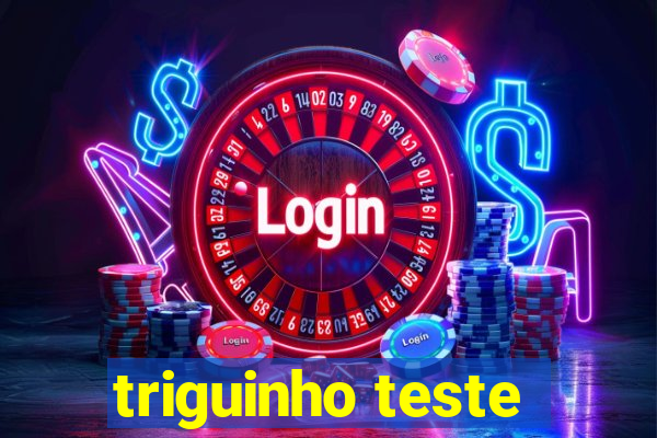 triguinho teste